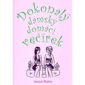 Dokonalý dámský domácí večírek - Jacqui Ripley