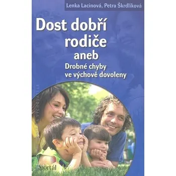 Populárně naučná literatura pro dospělé Dost dobří rodiče aneb drobné chyby ve výchově povoleny - Petra Škrdlíková, Lenka Lacinová