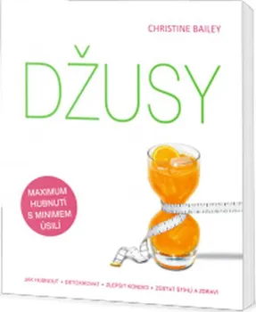 Džusy: Jak hubnout, detoxikovat, zlepšit kondici, zůstat štíhlí a zdraví - Christine Bailey