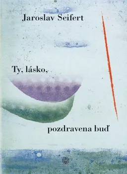 Poezie Ty, lásko, pozdravena buď – Jaroslav Seifert