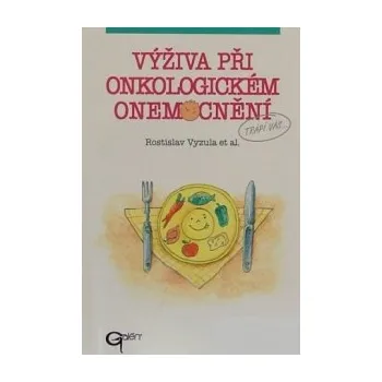 Výživa při onkologickém onemocnění - Rostislav Vyzula a kol.