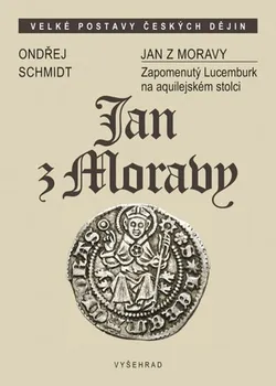 Literární biografie Jan z Moravy: Zapomenutý Lucemburk na aquilejském stolci - Martin Šandera