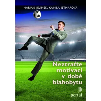 Neztraťte motivaci v době blahobytu - Marian Jelínek, Kamila Jetmarová