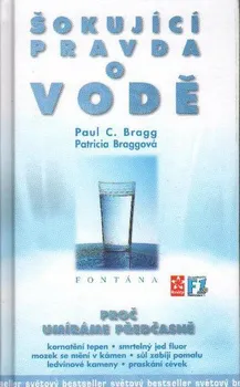 Šokující pravda o vodě: Proč umíráme předčasně - Patricia Braggová, Paul C. Bragg