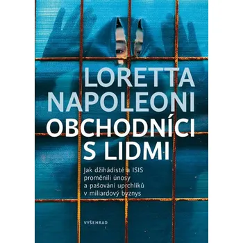 Populárně naučná literatura pro dospělé Obchodníci s lidmi: Jak džihádisté a ISIS proměnili únosy a pašování uprchlíků v miliardový byznys - Loretta Napoleoni