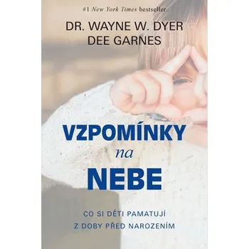 Duchovní literatura Vzpomínky na nebe: Co si děti pamatují z doby před narozením - Wayne W. Dye, Dee Garnes