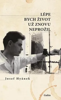 Literární biografie Lépe bych život už znovu neprožil - Josef Hyánek