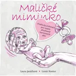 Maličké miminko: Praktický průvodce pro rodiče předčasně narozených dětí - Lumír Kantor, Laura Janáčková