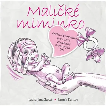 Maličké miminko: Praktický průvodce pro rodiče předčasně narozených dětí - Lumír Kantor, Laura Janáčková