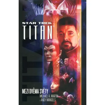Star Trek - Titan: Mezi dvěma světy - Michael A. Martin, Andy Mangels Star Trek - Titan: Mezi dvěma světy - Michael A. Martin, Andy Mangels