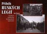 Příběh ruských legií: Anabáze pohledem kralupských legionářů - Jan Racek