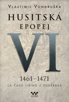 Husitská epopej VI 1461-1471: Za časů Jiřího z Poděbrad - Vlastimil Vondruška