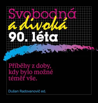 Svobodná a divoká 90. léta: Příběhy z doby, kdy bylo možné vše - Dušan Radovanovič