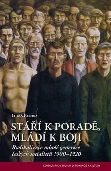 učebnice Stáří k poradě, mladí k boji: Radikalizace mladé generace českých socialistů 1900–1920 - Lukáš Fasora