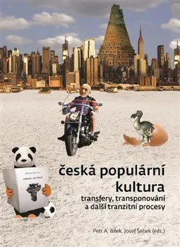 Česká populární kultura: Transfery, transponování a další tranzitní procesy - Petr A. Bílek, Josef Šebek