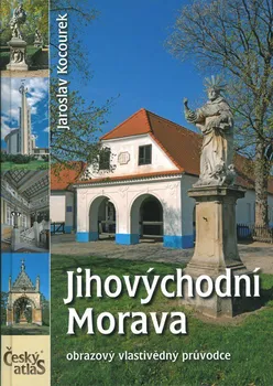 Cestování Jihovýchodní Morava: Obrazový vlastivědný průvodce - Jaroslav Kocourek