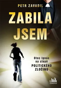 Zabila jsem: Otec Ignác na stopě politického zločinu - Petr Zavadil