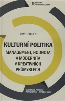 Kulturní politika: Management, hodnota a modernita v kreativních průmyslech- Dan O´Brian