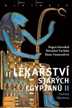 Lékařství starých Egypťanů II: Vnitřní lékařství - Břetislav Vachala, Eugen Strouhal, Hana Vymazalová
