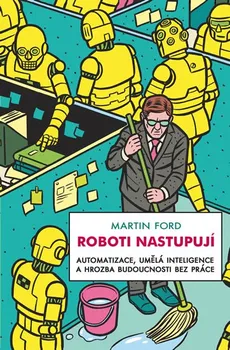 Technika Roboti nastupují: Automatizace, umělá inteligence a hrozba budoucnosti bez práce - Martin Ford
