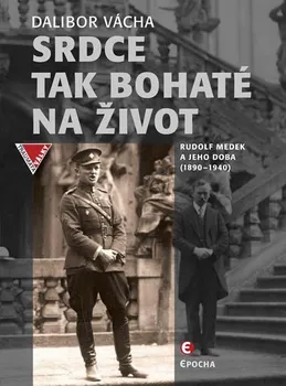 Literární biografie Srdce tak bohaté na život: Rudolf Medek a jeho doba (1890-1940) - Dalibor Vácha