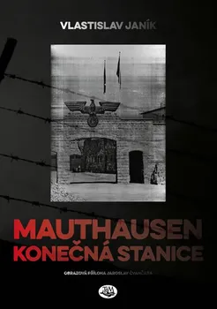 Mauthausen: Konečná stanice - Vlastislav Janík