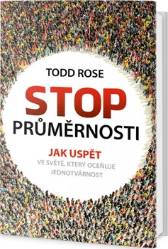 Osobní rozvoj Stop průměrnosti: Jak uspět ve světě, který oceňuje jednotvárnost - Todd Rose