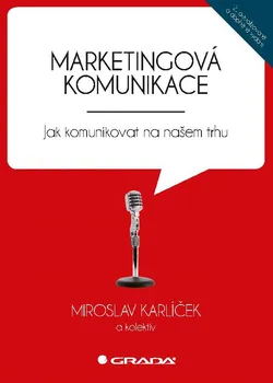 Osobní rozvoj Marketingová komunikace: Jak komunikovat na našem trhu (2., aktualizované a doplněné vydání) - Miroslav Karlíček a kol.