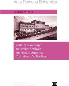 Výzkum rukopisných bohemik v římských knihovnách Angelica, Corsiniana a Vallicelliana: Acta Romana Bohemica - Stanislav Petr