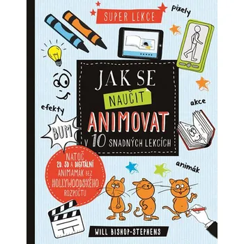 Bystrá hlava Jak se naučit animovat v 10 snadných lekcích - Will Bishop-Stephens