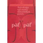 Päť x päť: Antológia súčasnej slovenskej prózy
