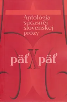 Päť x päť: Antológia súčasnej slovenskej prózy