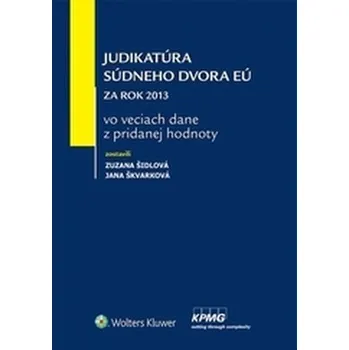 Judikatúra Súdneho dvora EÚ za rok 2013 vo veciach dane z pridanej hodnoty - Zuzana Šidlová, Jana Škvarková