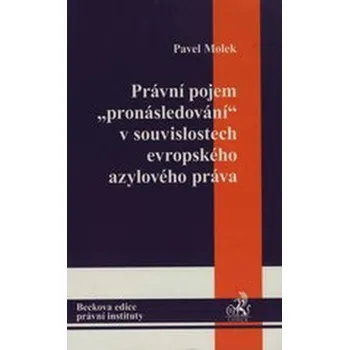 Právní pojem pronásledování v souvislostech evropského azylového práva - Pavel Molek