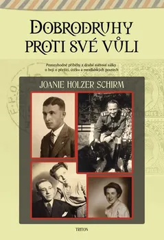 Literární biografie Dobrodruhy proti své vůli: Pozoruhodné příběhy z druhé světové války o boji o přežití, útěku a mezilidských poutech - Joanie Holzer Schirm
