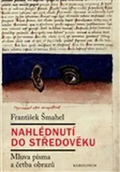 Nahlédnutí do středověku: Mluva písma a četba obrazů - František Šmahel