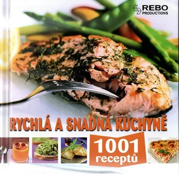 Rychlá a snadná kuchyně: 1001 receptů - Rebo