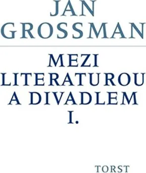 Umění Mezi literaturou a divadlem I. - Jan Grossman