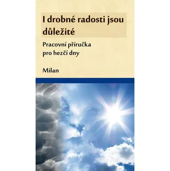 Osobní rozvoj I drobné radosti jsou důležité: Pracovní příručka pro hezčí dny - Milan