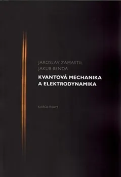 Kvantová mechanika a elektrodynamika - Jaroslav Zamastil, Jakub Benda