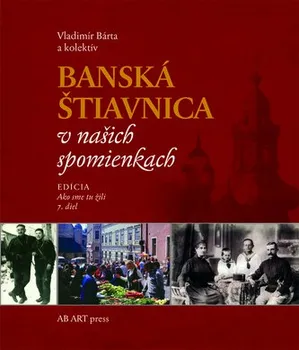 Banská Štiavnica v našich spomienkach - Vladimír Bárta a kol. (SK)