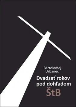 Dvadsať rokov pod dohľadom ŠtB - Bartolomej Urbanec (SK)