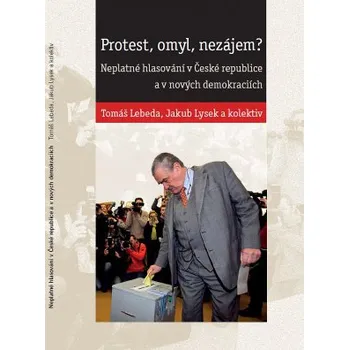 Protest omyl nezájem? Neplatné hlasování v České republice a nových demokraciích - Lebeda Tomáš Lysek Jakub