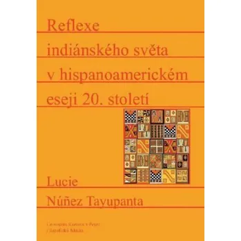 Reflexe indiánského světa v hispanoamerickém eseji 20 století - Núňez Tayupanta Lucie