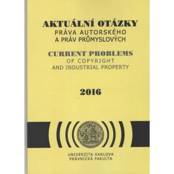 Aktuální otázky práva autorského a práv průmyslových 2016 - Kříž Jan a kolektiv