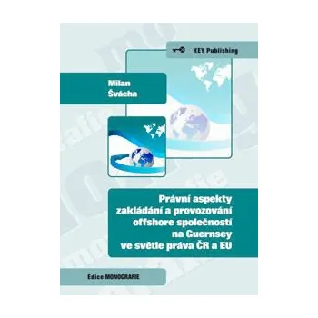 Právní aspekty zakládání a provozování offshore společností na Guernsey ve světle práva ČR a EU - Milan Švácha