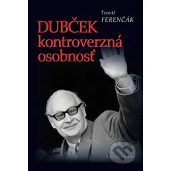 Literární biografie Dubček kontroverzná osobnosť - T Ferenčák