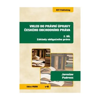 Vhled do právní úpravy českého obchodního práva 2 díl Základy obligačního práva - Padrnos Jaroslav
