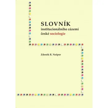 Slovník Slovník institucionálního zázemí české sociologie - Nešpor Zdeněk R