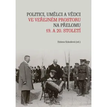 Umění Politici umělci a vědci ve veřejném prostoru na přelomu 19 a 20 století - Kokešová Helena
